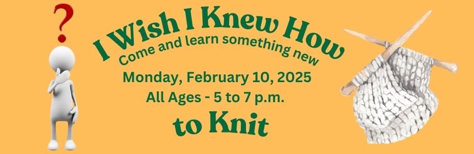 I wish I knew how to knit February 10 5 to 7 pm